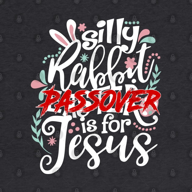 Silly Rabbit, Passover is for Jesus by erock